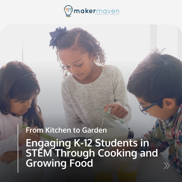 From Kitchen to Garden: Engaging K-12 Students in STEM Through Cooking and Growing Food